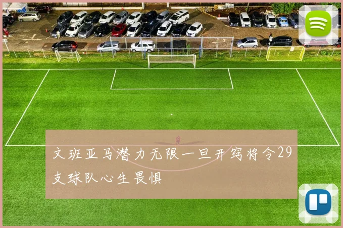 文班亚马潜力无限一旦开窍将令29支球队心生畏惧